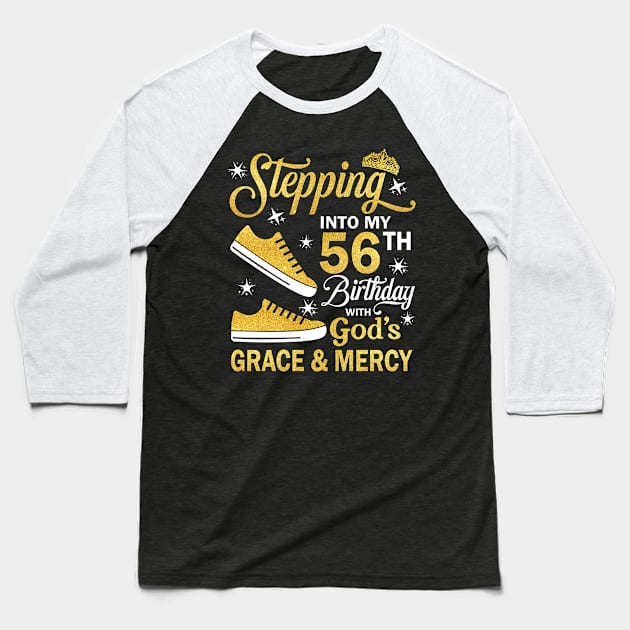 Stepping Into My 56th Birthday With God's Grace & Mercy Bday Baseball T-Shirt by MaxACarter